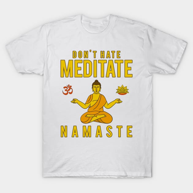 Don't Hate Meditate T-Shirt by JakeRhodes